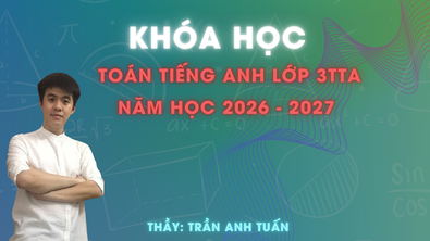 Lớp học Toán Tiếng Anh lớp 3 - Lớp 3TTA (2026 - 2027)